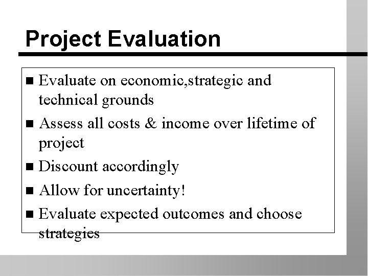 Project Evaluation Evaluate on economic, strategic and technical grounds n Assess all costs &