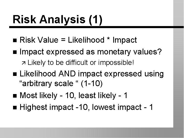 Risk Analysis (1) Risk Value = Likelihood * Impact n Impact expressed as monetary