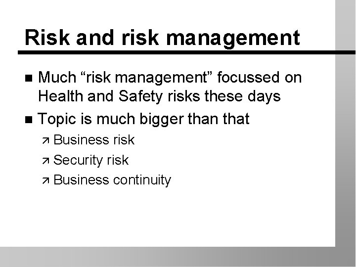 Risk and risk management Much “risk management” focussed on Health and Safety risks these