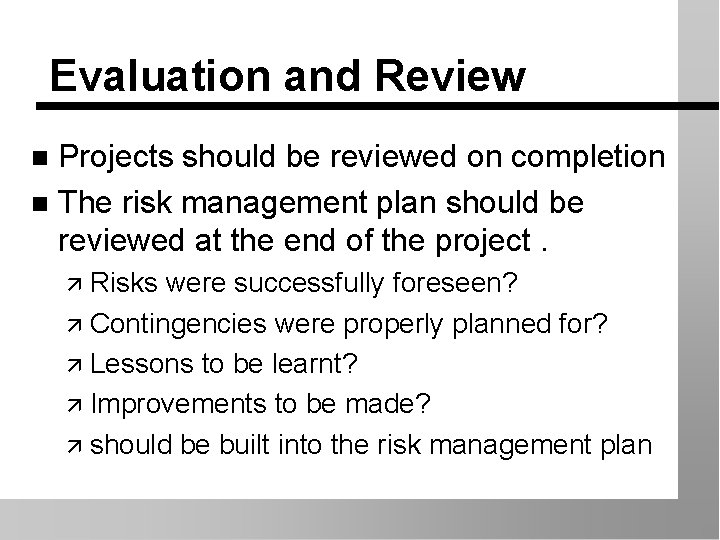 Evaluation and Review Projects should be reviewed on completion n The risk management plan