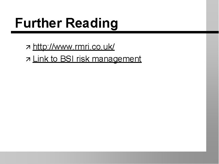 Further Reading ä http: //www. rmri. co. uk/ ä Link to BSI risk management