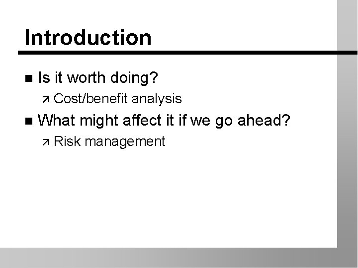 Introduction n Is it worth doing? ä Cost/benefit n analysis What might affect it