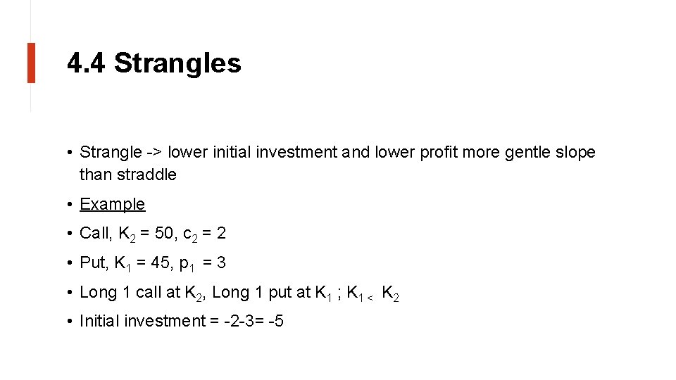 4. 4 Strangles • Strangle -> lower initial investment and lower profit more gentle