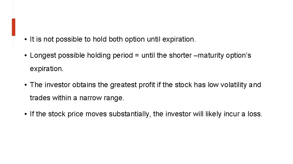  • It is not possible to hold both option until expiration. • Longest