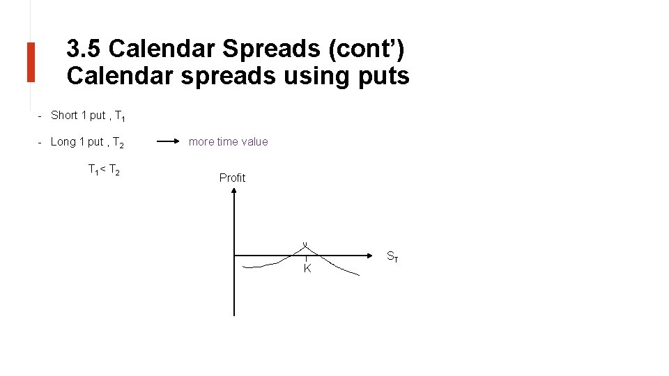 3. 5 Calendar Spreads (cont’) Calendar spreads using puts - Short 1 put ,