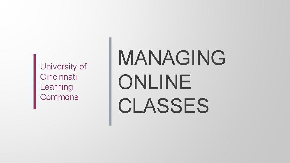 University of Cincinnati Learning Commons MANAGING ONLINE CLASSES 