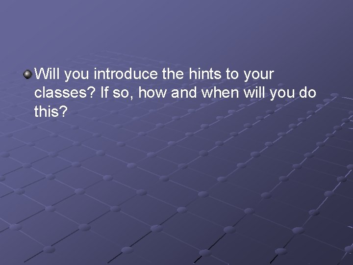 Will you introduce the hints to your classes? If so, how and when will