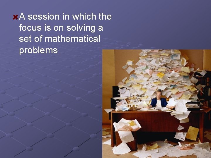 A session in which the focus is on solving a set of mathematical problems