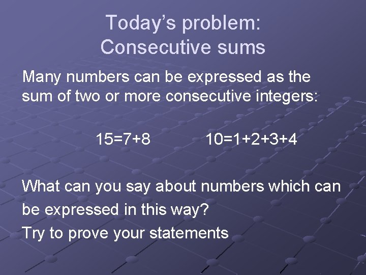 Today’s problem: Consecutive sums Many numbers can be expressed as the sum of two