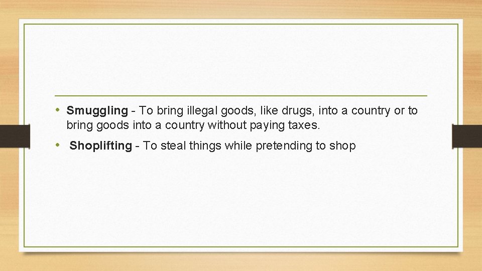  • Smuggling - To bring illegal goods, like drugs, into a country or