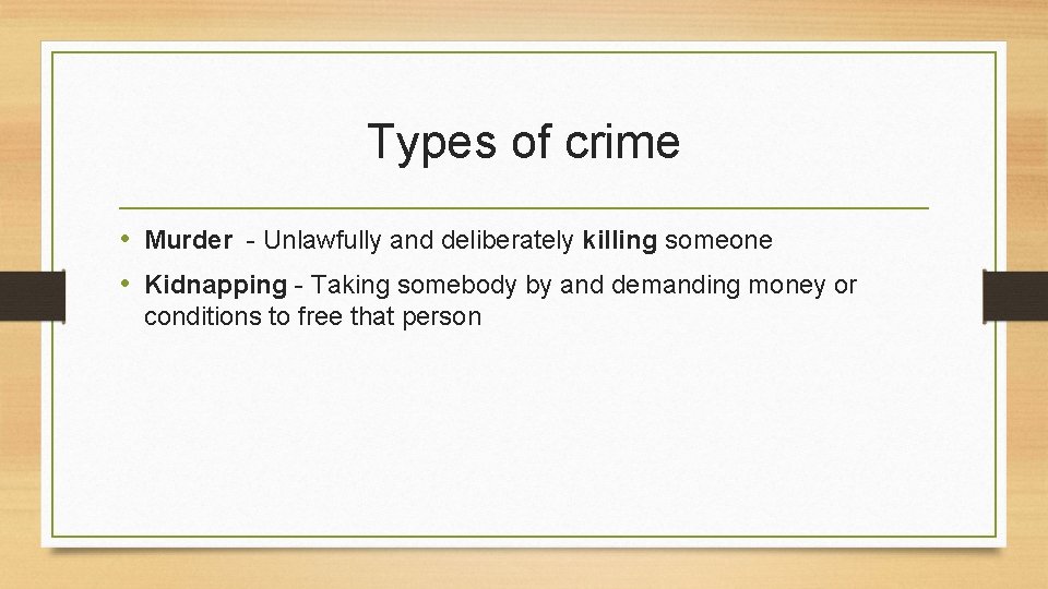 Types of crime • Murder - Unlawfully and deliberately killing someone • Kidnapping -