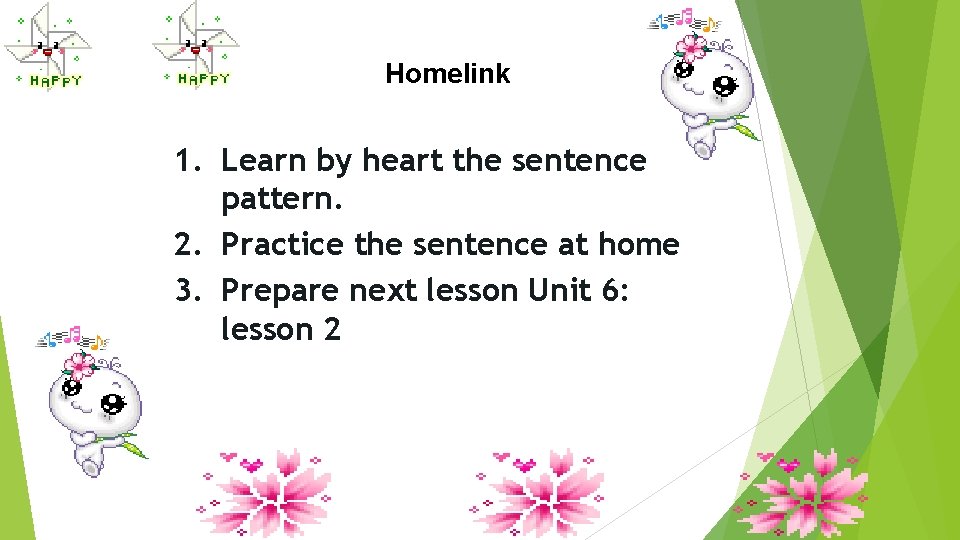 Homelink 1. Learn by heart the sentence pattern. 2. Practice the sentence at home