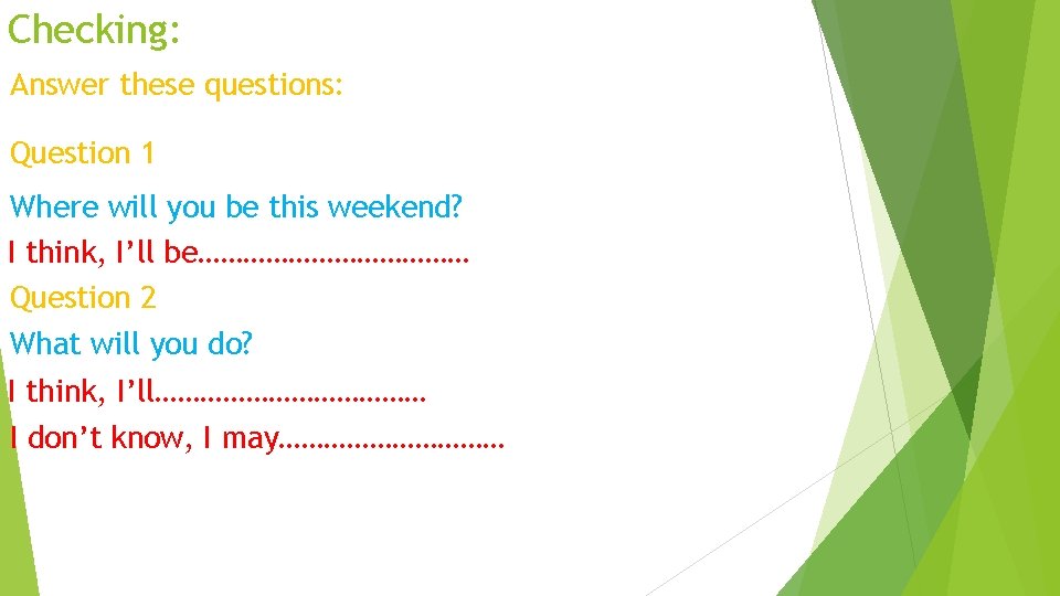 Checking: Answer these questions: Question 1 Where will you be this weekend? I think,
