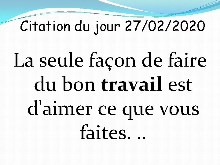 Citation du jour 27/02/2020 La seule façon de faire du bon travail est d'aimer