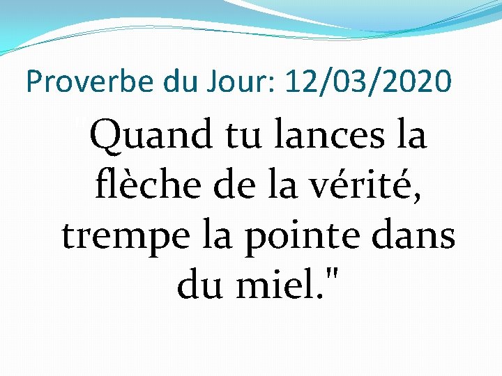 Proverbe du Jour: 12/03/2020 "Quand tu lances la flèche de la vérité, trempe la