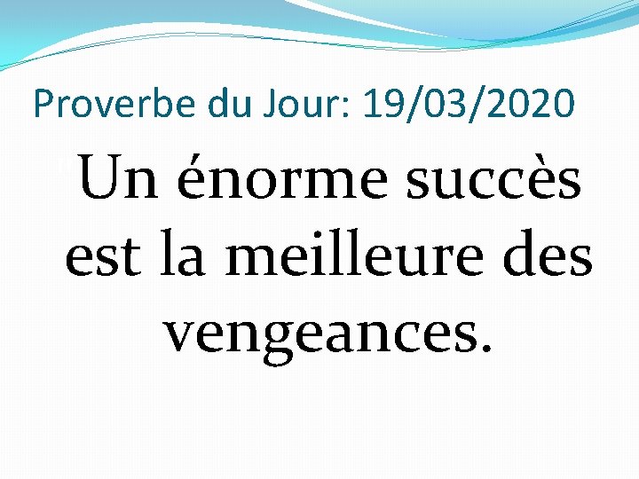 Proverbe du Jour: 19/03/2020 "Un énorme succès est la meilleure des vengeances. 