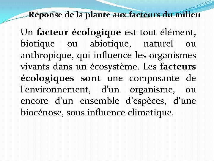 Réponse de la plante aux facteurs du milieu Un facteur écologique est tout élément,