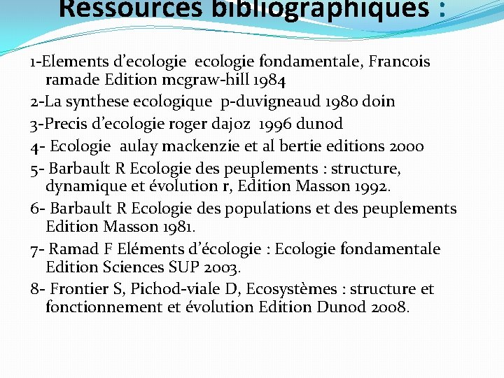 Ressources bibliographiques : 1 -Elements d’ecologie fondamentale, Francois ramade Edition mcgraw-hill 1984 2 -La