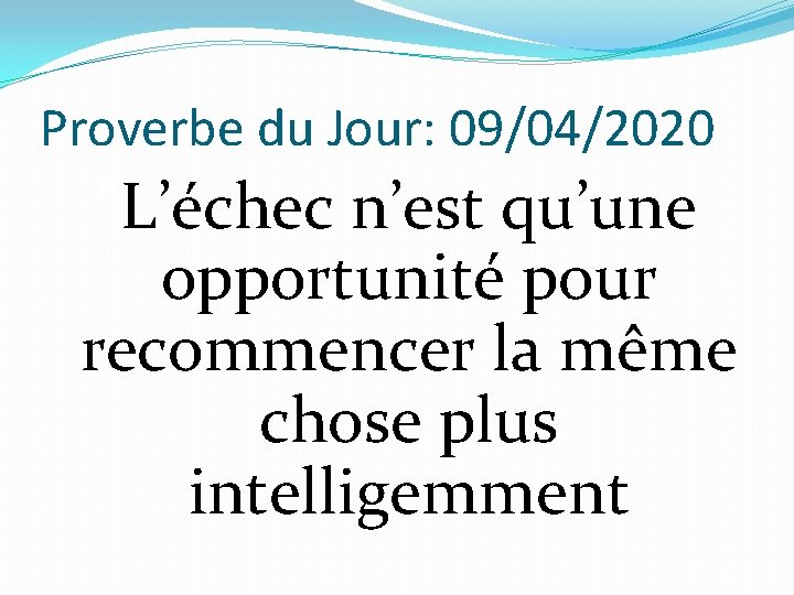 Proverbe du Jour: 09/04/2020 "L’échec n’est qu’une opportunité pour recommencer la même chose plus