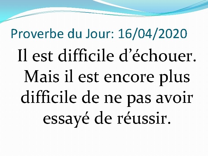 Proverbe du Jour: 16/04/2020 "Il est difficile d’échouer. Mais il est encore plus difficile