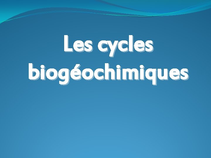 Les cycles biogéochimiques 