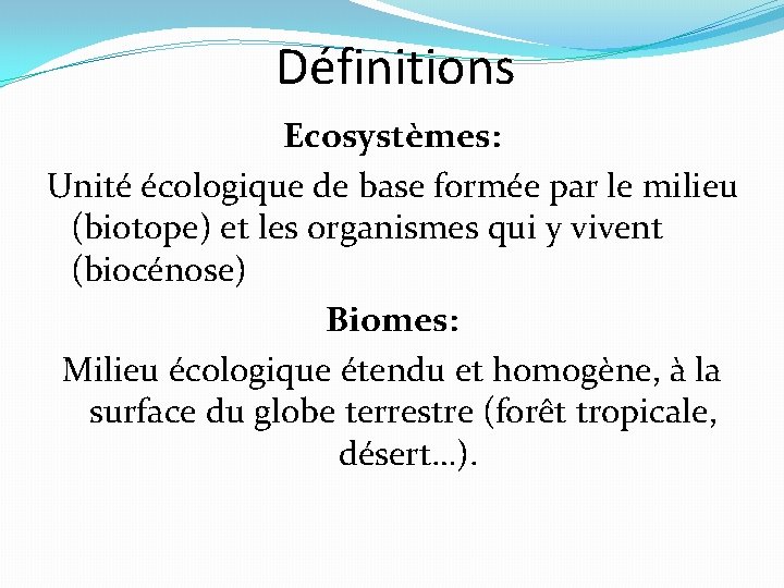 Définitions Ecosystèmes: Unité écologique de base formée par le milieu (biotope) et les organismes