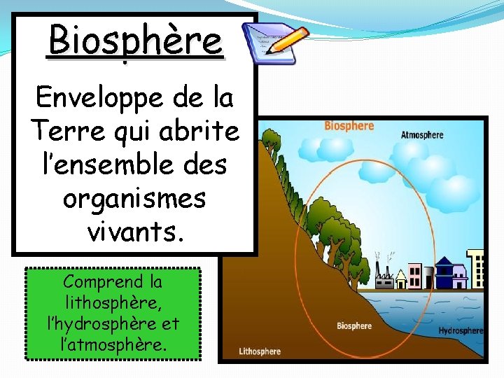 Biosphère Enveloppe de la Terre qui abrite l’ensemble des organismes vivants. Comprend la lithosphère,