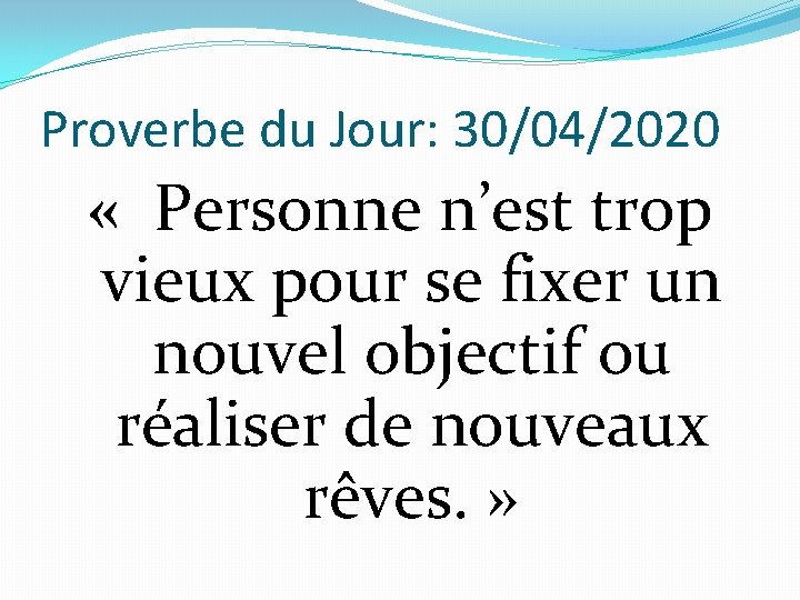 Proverbe du Jour: 30/04/2020 « Personne n’est trop vieux pour se fixer un nouvel