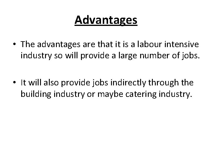 Advantages • The advantages are that it is a labour intensive industry so will