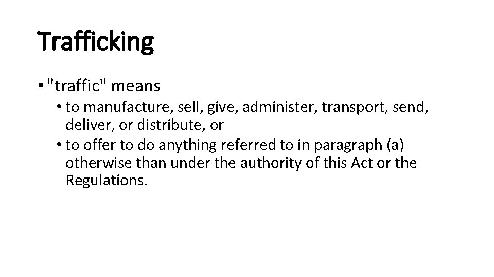 Trafficking • "traffic" means • to manufacture, sell, give, administer, transport, send, deliver, or