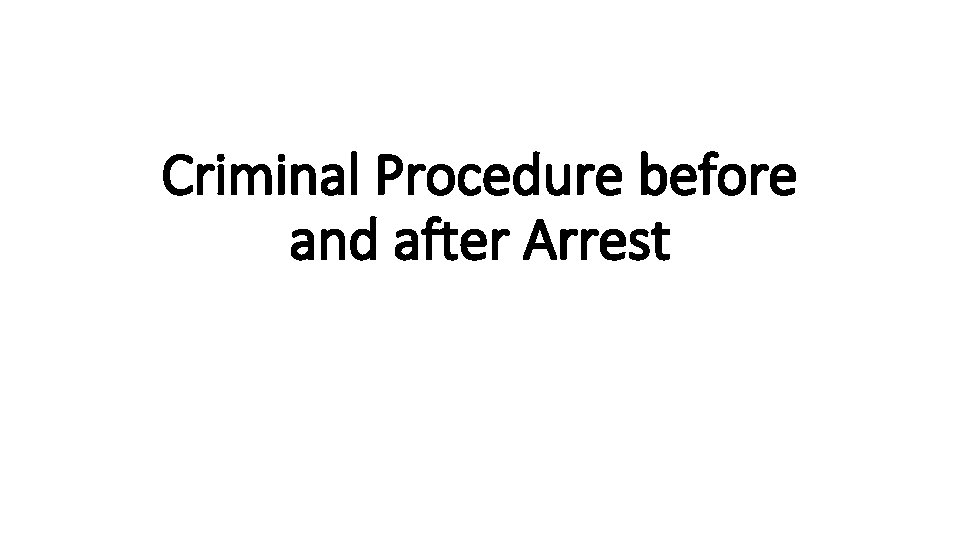 Criminal Procedure before and after Arrest 