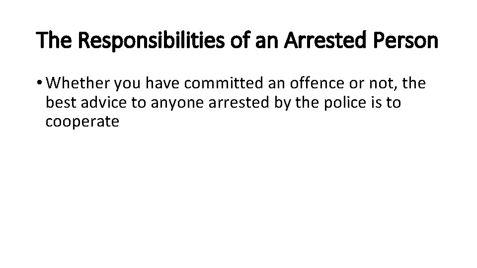 The Responsibilities of an Arrested Person • Whether you have committed an offence or