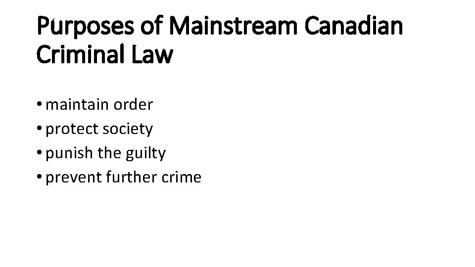 Purposes of Mainstream Canadian Criminal Law • maintain order • protect society • punish