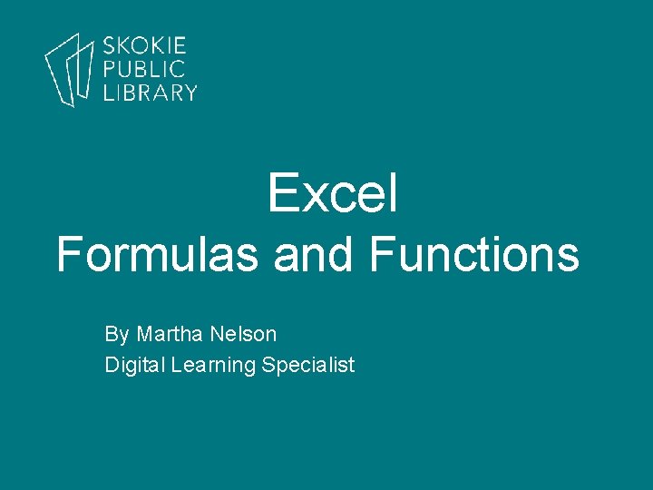 Excel Formulas and Functions By Martha Nelson Digital Learning Specialist 