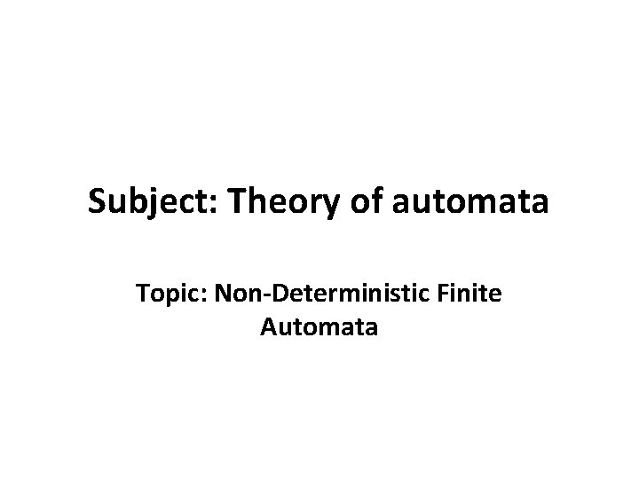 Subject: Theory of automata Topic: Non-Deterministic Finite Automata 