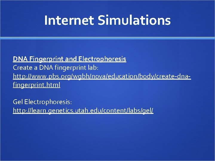 Internet Simulations DNA Fingerprint and Electrophoresis Create a DNA fingerprint lab: http: //www. pbs.