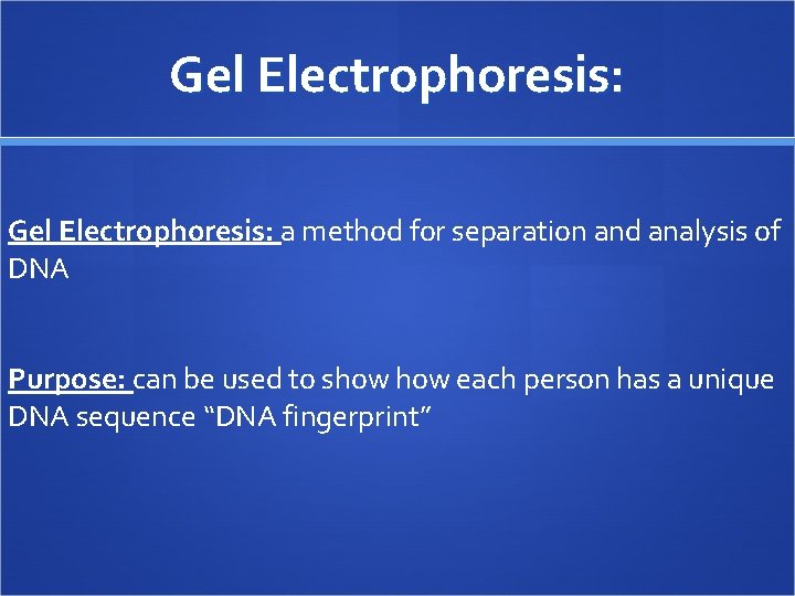 Gel Electrophoresis: a method for separation and analysis of DNA Purpose: can be used