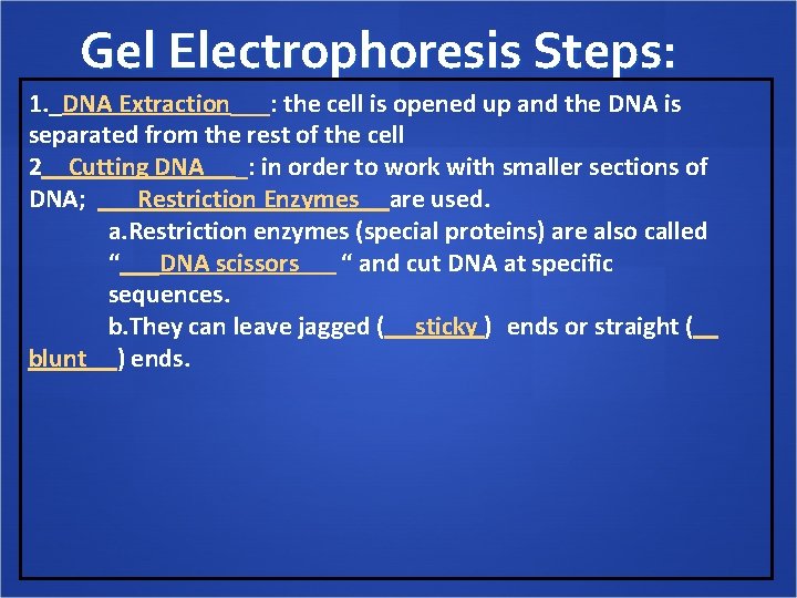 Gel Electrophoresis Steps: 1. _DNA Extraction___: the cell is opened up and the DNA