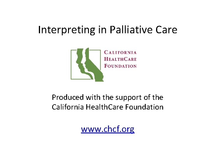 Interpreting in Palliative Care Produced with the support of the California Health. Care Foundation
