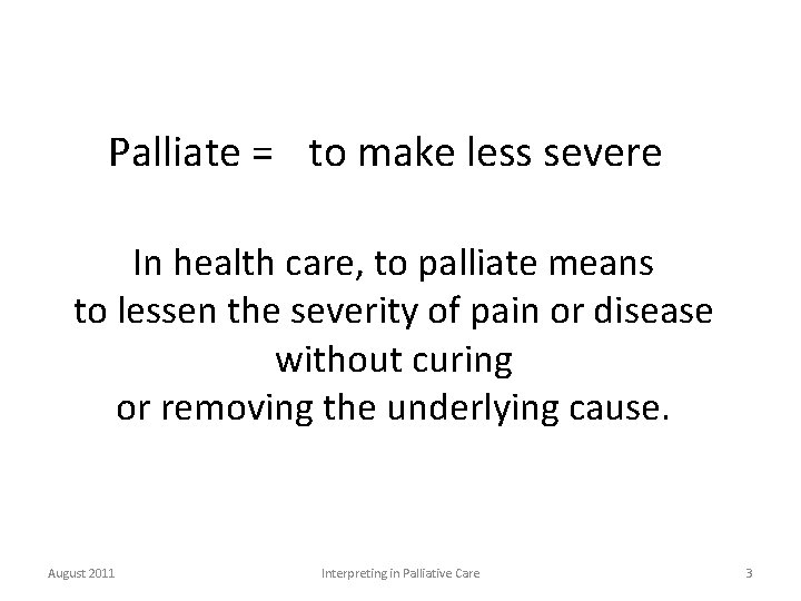 Palliate = to make less severe In health care, to palliate means to lessen