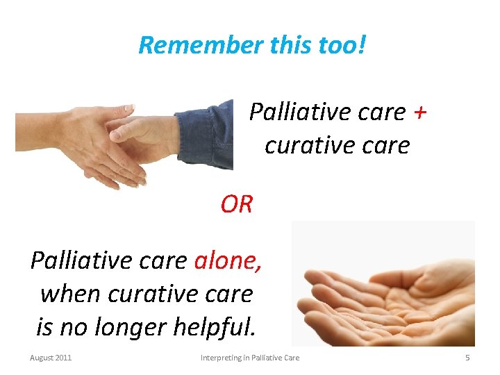 Remember this too! Palliative care + curative care OR Palliative care alone, when curative