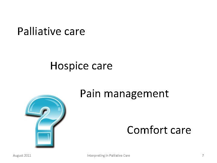 Palliative care Hospice care Pain management Comfort care August 2011 Interpreting in Palliative Care