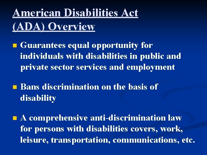 American Disabilities Act (ADA) Overview n Guarantees equal opportunity for individuals with disabilities in