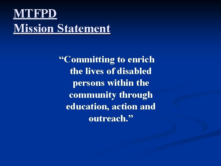 MTFPD Mission Statement “Committing to enrich the lives of disabled persons within the community