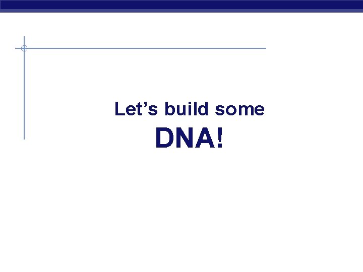 Let’s build some DNA! 