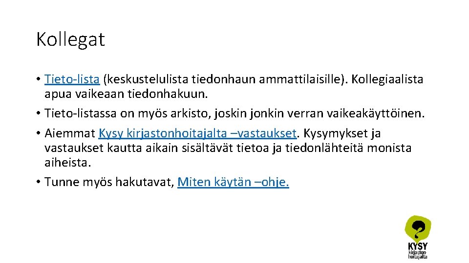 Kollegat • Tieto-lista (keskustelulista tiedonhaun ammattilaisille). Kollegiaalista apua vaikeaan tiedonhakuun. • Tieto-listassa on myös