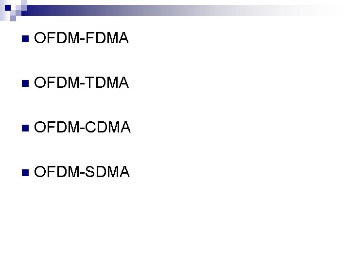 n OFDM-FDMA n OFDM-TDMA n OFDM-CDMA n OFDM-SDMA 