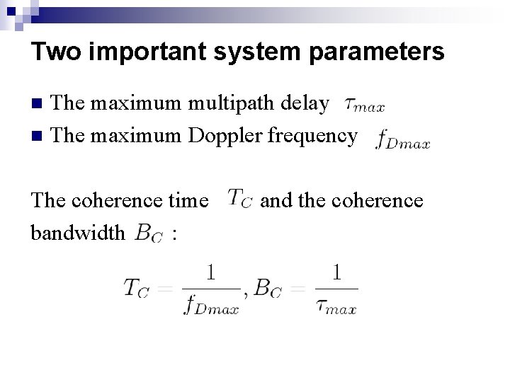 Two important system parameters The maximum multipath delay n The maximum Doppler frequency n