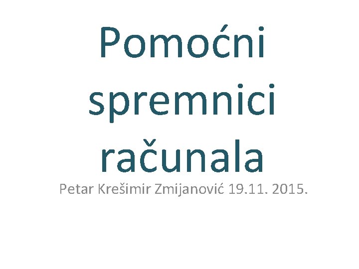 Pomoćni spremnici računala Petar Krešimir Zmijanović 19. 11. 2015. 