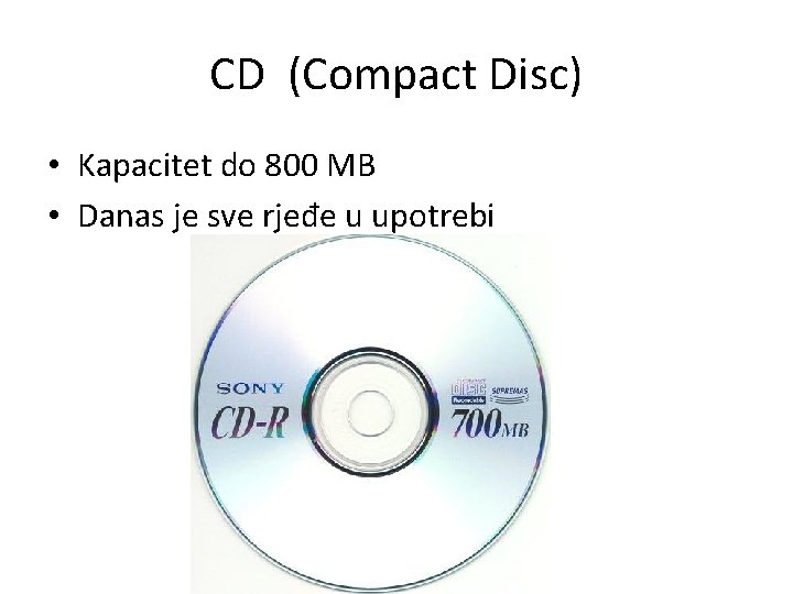 CD (Compact Disc) • Kapacitet do 800 MB • Danas je sve rjeđe u